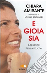 E gioia sia. Il segreto per la felicità libro