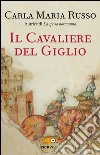 Il cavaliere del Giglio libro di Russo Carla Maria