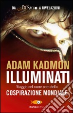 Illuminati. Viaggio nel cuore nero della cospirazione mondiale libro