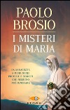 I misteri di Maria. Da Saragozza a Medjugorje profezie e segreti che nessuno può ignorare libro di Brosio Paolo Innocenti A. (cur.)