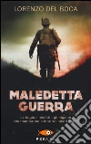 Maledetta guerra. Le bugie, i misfatti, gli inganni che mandarono a morire i nostri nonni libro