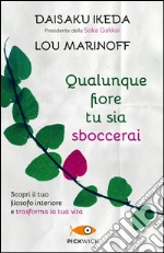 Qualunque fiore tu sia sboccerai. Scopri il tuo filosofo interiore e trasforma la tua vita