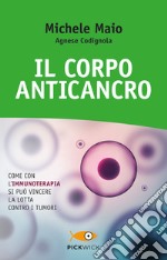 Il corpo anticancro. Come con l'immunoterapia si può vincere la lotta contro i tumori libro