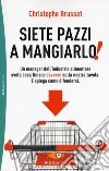 Siete pazzi a mangiarlo! libro di Brusset Christophe