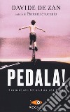 Pedala! Il romanzo di chi ha voluto la bicicletta libro di De Zan Davide