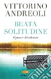 Beata solitudine. Il potere del silenzio libro