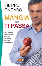 Mangia che ti passa. Uno sguardo rivoluzionario sul cibo per vivere più sani e più a lungo libro