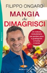 Mangia che dimagrisci. Un metodo rivoluzionario per perdere peso e guadagnare in forma e salute libro