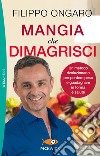 Mangia che dimagrisci. Un metodo rivoluzionario per perdere peso e guadagnare in forma e salute libro di Ongaro Filippo