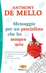 Messaggio per un pesciolino che ha sempre sete libro