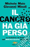 Il cancro ha già perso. La rivoluzione da Nobel dell'immunoterapia dei tumori libro di Maio Michele Minoli Giovanni