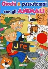 Giochi & passatempi con gli animali. Ediz. illustrata libro