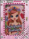 Principesse fashion. Moda glamour. Ediz. illustrata libro