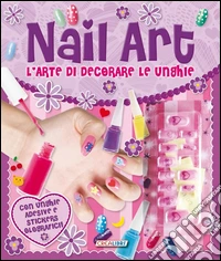 Nail art. L'arte di decorare le unghie. Ediz. illustrata. Con gadget libro