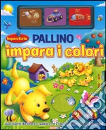 Pallino impara i colori. Imparo tutto. Ediz. illustrata libro