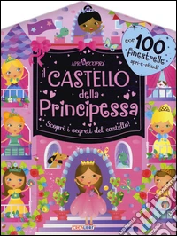 Il castello della principessa. Apri & scopri. Ediz. illustrata libro
