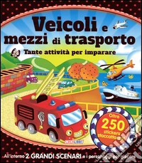 Veicoli e mezzi di trasporto. Tante attività per imparare! Giocolibri. Con adesivi. Ediz. illustrata libro