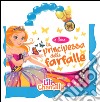 Io sono la principessa delle farfalle. Ediz. illustrata. Con gadget libro