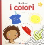 I colori. Gira & scopri. Ediz. illustrata libro