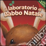 Il laboratorio di Babbo Natale. Apri & scopri. Ediz. a colori libro