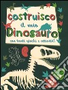 Costruisco il mio dinosauro con tanti giochi e attività! Con adesivi. Ediz. illustrata libro