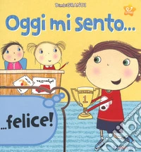 Oggi mi sento.... Ediz. a colori