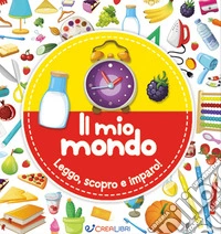 Il mio mondo. Leggo, scopro e imparo! Ediz. a colori libro