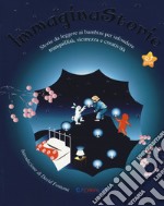 ImmaginaStorie. Storie da leggere ai bambini per infondere tranquillità, sicurezza e creatività. Ediz. a colori