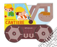 Una giornata al cantiere. Ediz. a colori libro