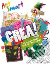 Crea! Art smart. Ediz. a colori libro di Crimshaw Melanie Connell Tom