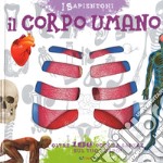 Il corpo umano. Oltre 100 cose da sapere sul tuo corpo. Ediz. a colori