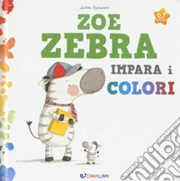 Zoe zebra impara i colori. Ediz. a colori libro
