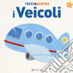 I veicoli. Tocco&scopro. Ediz. a colori libro