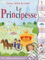 Le principesse. Cerca, trova & gioca. Ediz. a colori libro