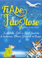 Fiabe favolose. Le più belle fiabe e favole classiche di Andersen, Grimm, Perrault ed Esopo libro