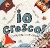 Io cresco! Scopri quanto sei grande. Ediz. a colori libro