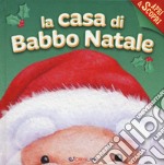 La casa di Babbo Natale. Apri & scopri. Ediz. a colori libro