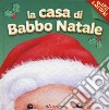 La casa di Babbo Natale. Apri & scopri. Ediz. a colori libro