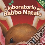 Il laboratorio di Babbo Natale. Apri & scopri. Ediz. a colori libro