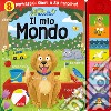 Il mio mondo. Sei divertenti suoni per ogni giorno! Ediz. a colori libro