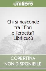 Chi si nasconde tra i fiori e l'erbetta? Libri cucù libro