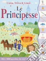 Le principesse. Cerca, trova & gioca. Ediz. a colori libro