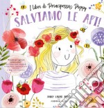 Salviamo le api! I libri di principessa Poppy. Ediz. a colori libro