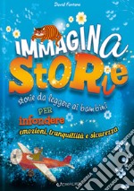 Immaginastorie. Storie da leggere ai bambini per infondere emozioni, tranquillità e sicurezza. Ediz. a colori libro