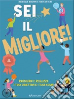 Sei il migliore! Raggiungi e realizza i tuoi obiettivi e i tuoi sogni libro