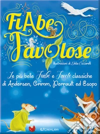 Fiabe favolose. Le più belle fiabe e favole classiche di Andersen, Grimm, Perrault ed Esopo. Ediz. a colori libro