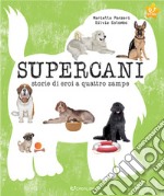 Supercani. Storie di eroi a quattro zampe. Ediz. a colori libro