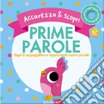 Prime parole. Segui il pappagallino e impara tante nuove parole! Accarezza & scopri. Ediz. a colori libro