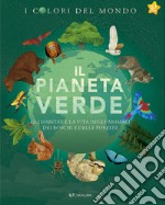 Il pianeta verde. Gli habitat e la vita degli animali dei boschi e delle foreste. I colori del mondo libro