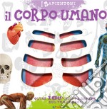 Il corpo umano. Oltre 100 cose da sapere sul tuo corpo